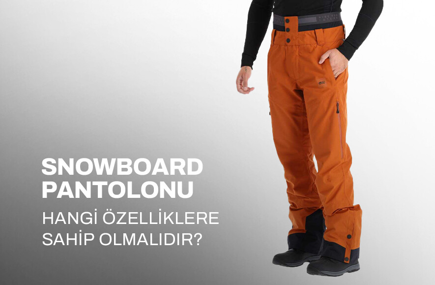 Snowboard Pantolonu Hangi Özelliklere Sahip Olmalıdır?